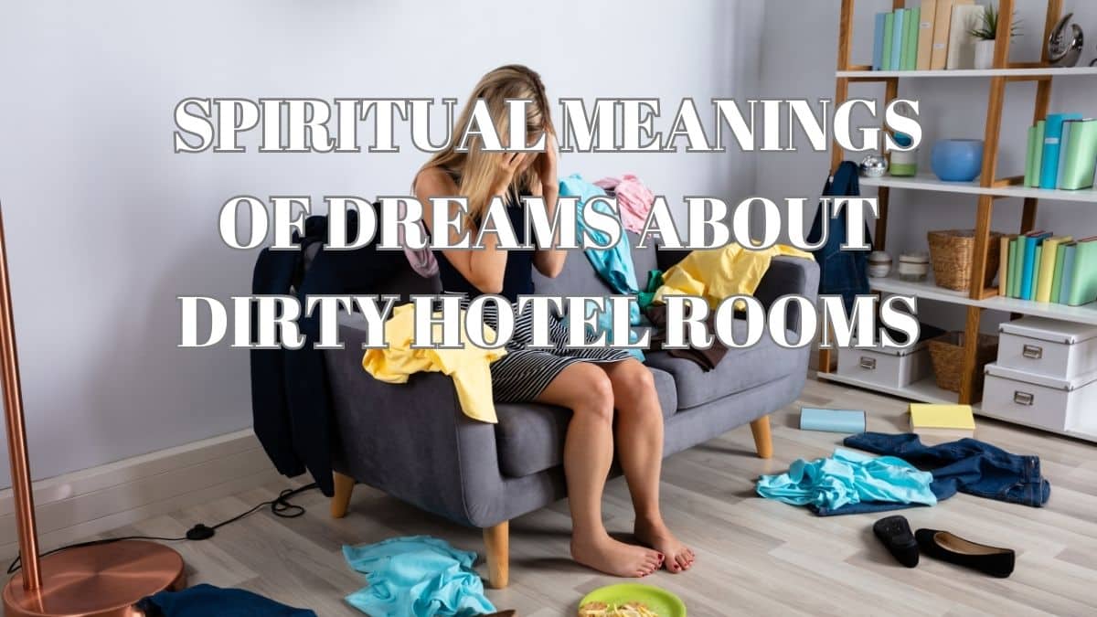 Spiritual Meanings of Dreams About Dirty Hotel Rooms