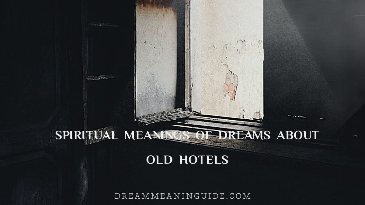 Spiritual Meanings of Dreams about Old Hotels
